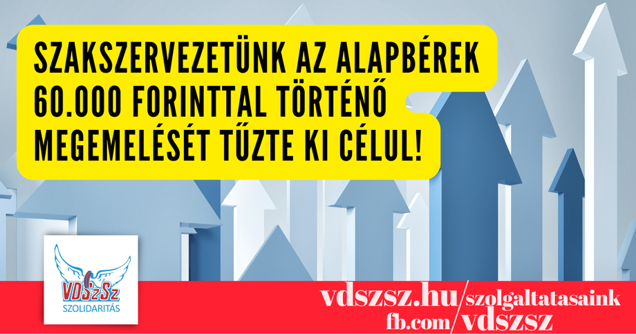 Szakszervezetünk az alapbérek 60.000 forinttal történő megemelését tűzte ki célul!